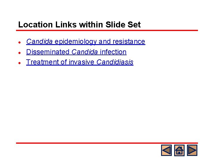 Location Links within Slide Set l l l Candida epidemiology and resistance Disseminated Candida