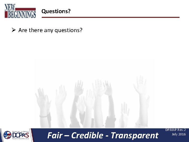 Questions? Ø Are there any questions? Fair – Credible - Transparent DPMAP Rev. 2