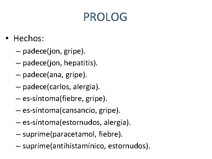 PROLOG • Hechos: – padece(jon, gripe). – padece(jon, hepatitis). – padece(ana, gripe). – padece(carlos,