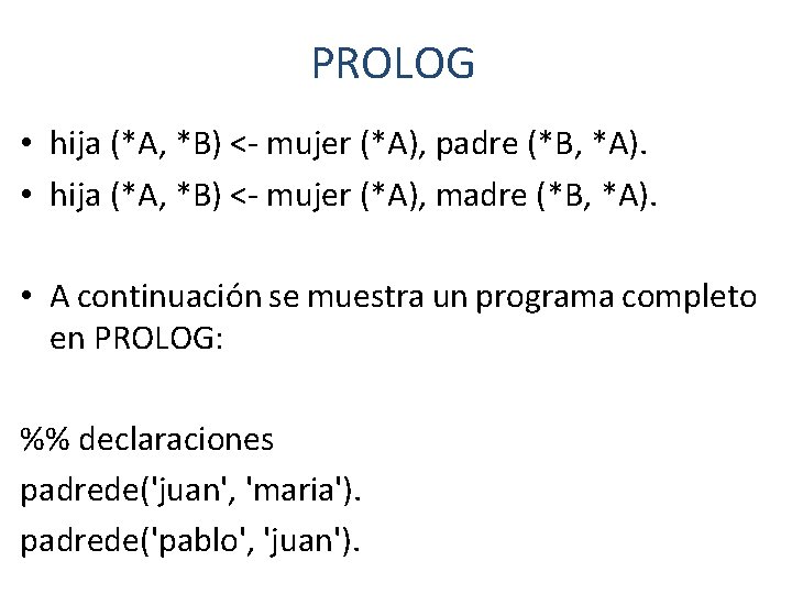 PROLOG • hija (*A, *B) <- mujer (*A), padre (*B, *A). • hija (*A,