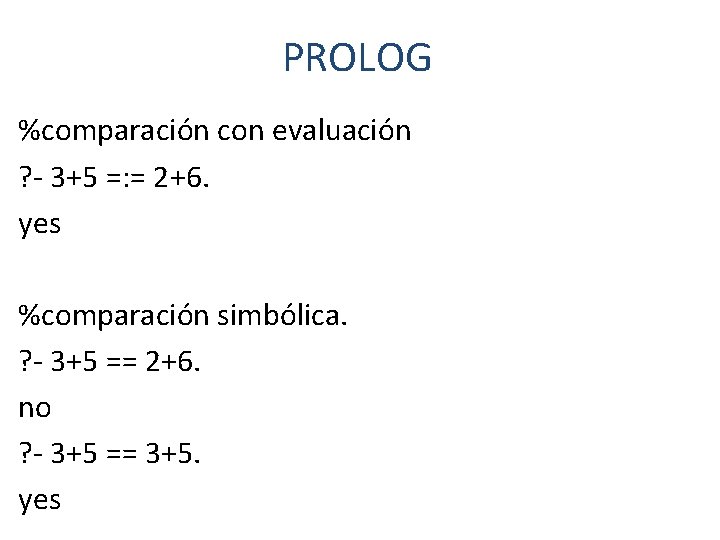 PROLOG %comparación con evaluación ? - 3+5 =: = 2+6. yes %comparación simbólica. ? PROLOG %comparación con evaluación ? - 3+5 =: = 2+6. yes %comparación simbólica. ?