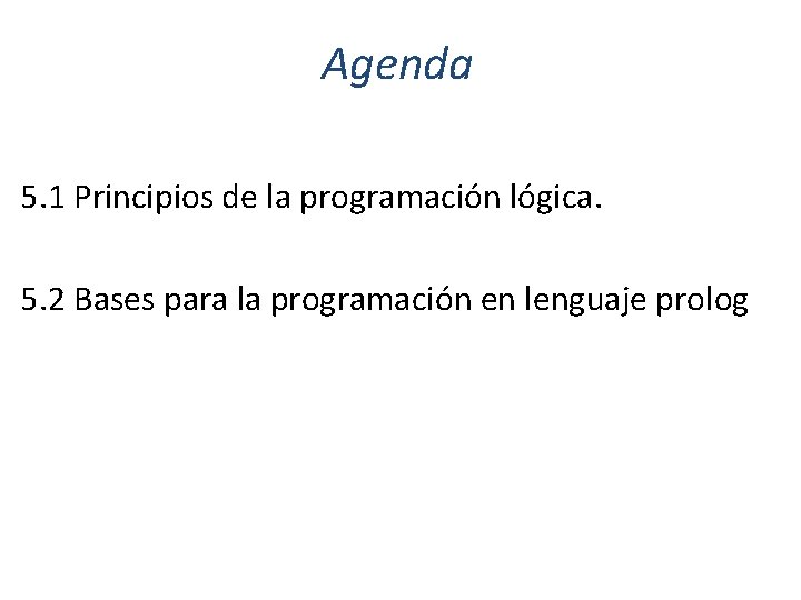 Agenda 5. 1 Principios de la programación lógica. 5. 2 Bases para la programación