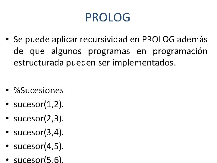 PROLOG • Se puede aplicar recursividad en PROLOG además de que algunos programas en PROLOG • Se puede aplicar recursividad en PROLOG además de que algunos programas en