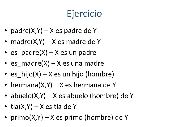 Ejercicio • • • padre(X, Y) – X es padre de Y madre(X, Y) Ejercicio • • • padre(X, Y) – X es padre de Y madre(X, Y)