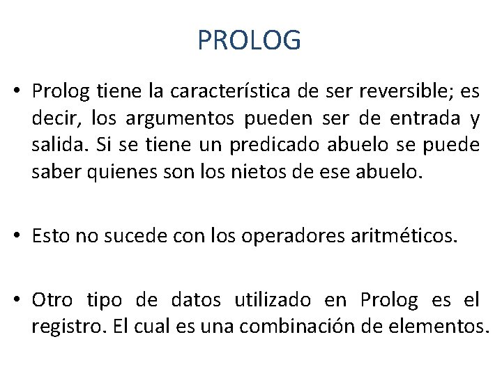 PROLOG • Prolog tiene la característica de ser reversible; es decir, los argumentos pueden PROLOG • Prolog tiene la característica de ser reversible; es decir, los argumentos pueden