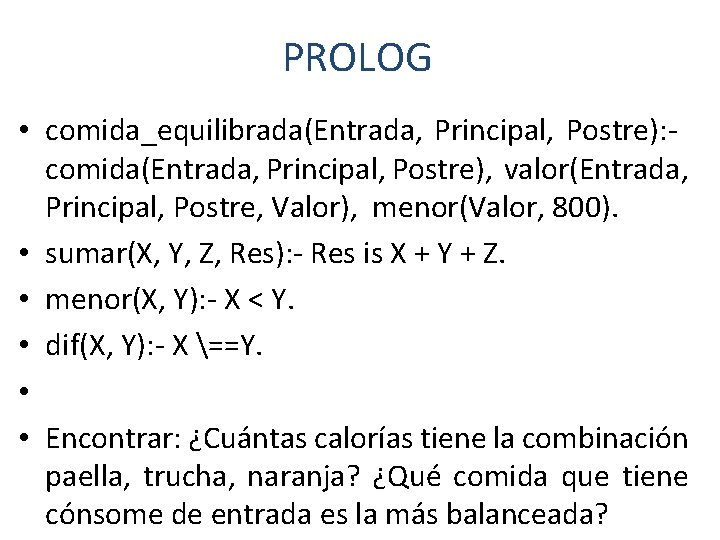 PROLOG • comida_equilibrada(Entrada, Principal, Postre): - comida(Entrada, Principal, Postre), valor(Entrada, Principal, Postre, Valor), menor(Valor,