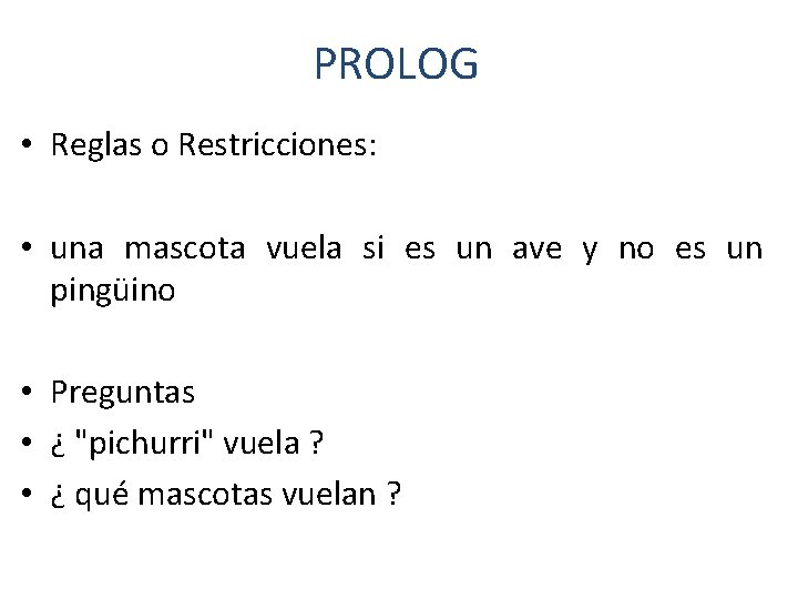 PROLOG • Reglas o Restricciones: • una mascota vuela si es un ave y