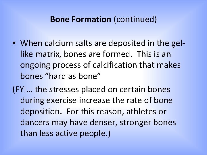 Bone Formation (continued) • When calcium salts are deposited in the gellike matrix, bones