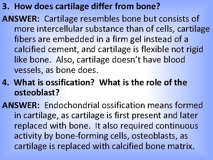 3. How does cartilage differ from bone? ANSWER: Cartilage resembles bone but consists of