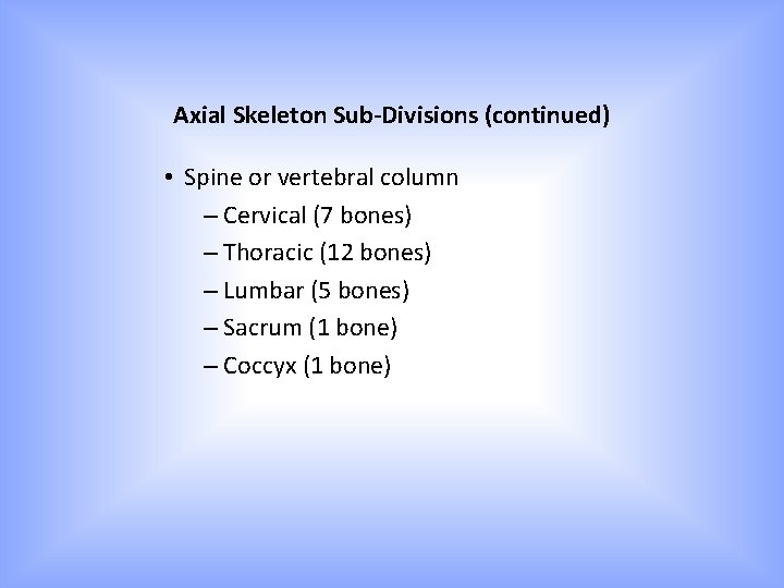 Axial Skeleton Sub-Divisions (continued) • Spine or vertebral column – Cervical (7 bones) – Axial Skeleton Sub-Divisions (continued) • Spine or vertebral column – Cervical (7 bones) –