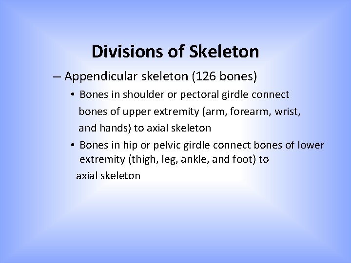 Divisions of Skeleton – Appendicular skeleton (126 bones) • Bones in shoulder or pectoral