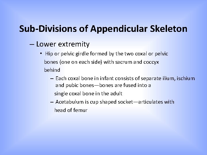 Sub-Divisions of Appendicular Skeleton – Lower extremity • Hip or pelvic girdle formed by