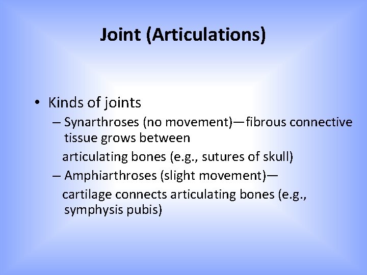 Joint (Articulations) • Kinds of joints – Synarthroses (no movement)—fibrous connective tissue grows between Joint (Articulations) • Kinds of joints – Synarthroses (no movement)—fibrous connective tissue grows between