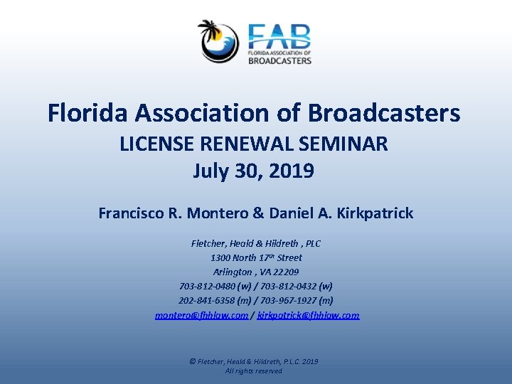 Florida Association of Broadcasters LICENSE RENEWAL SEMINAR July 30, 2019 Francisco R. Montero &