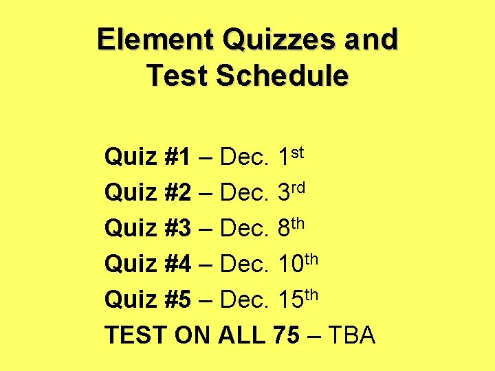 Element Quizzes and Test Schedule Quiz #1 – Dec. 1 st Quiz #2 –