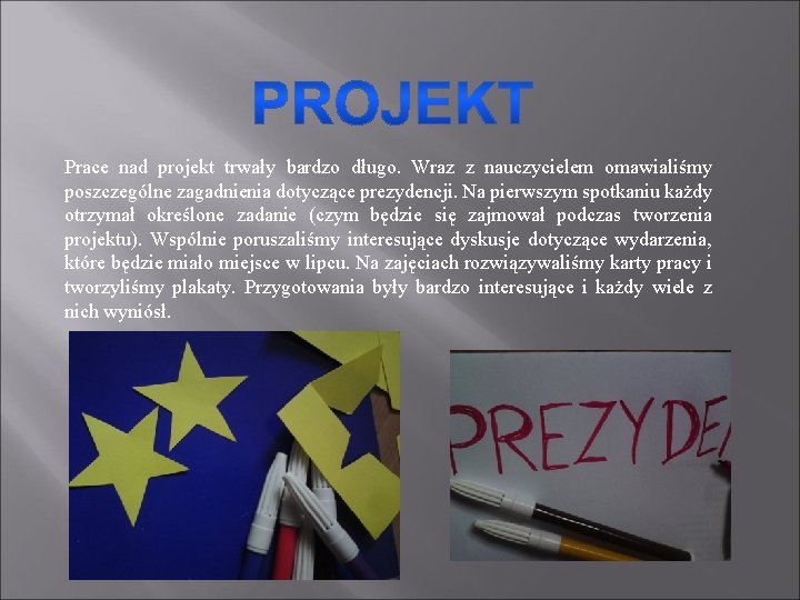 Prace nad projekt trwały bardzo długo. Wraz z nauczycielem omawialiśmy poszczególne zagadnienia dotyczące prezydencji.