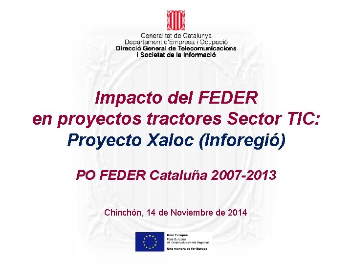 Impacto del FEDER en proyectos tractores Sector TIC: Proyecto Xaloc (Inforegió) PO FEDER Cataluña Impacto del FEDER en proyectos tractores Sector TIC: Proyecto Xaloc (Inforegió) PO FEDER Cataluña