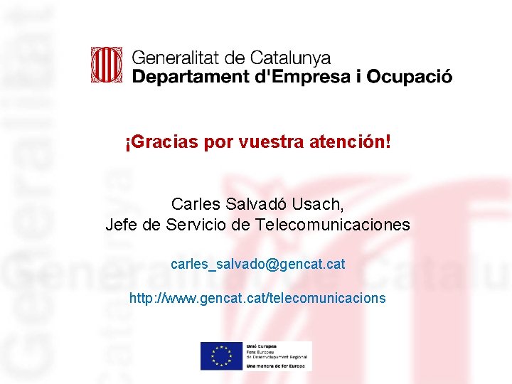 ¡Gracias por vuestra atención! Carles Salvadó Usach, Jefe de Servicio de Telecomunicaciones carles_salvado@gencat. cat ¡Gracias por vuestra atención! Carles Salvadó Usach, Jefe de Servicio de Telecomunicaciones carles_salvado@gencat. cat