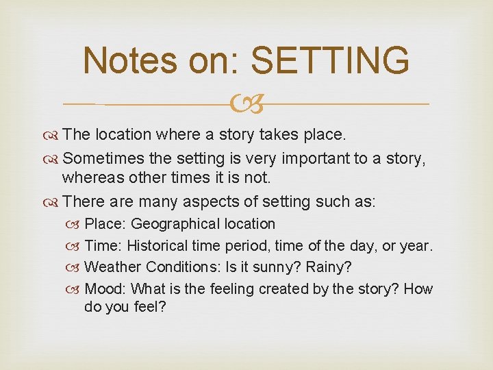 Notes on: SETTING The location where a story takes place. Sometimes the setting is