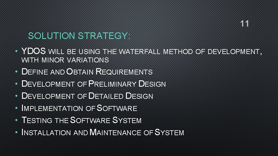 11 SOLUTION STRATEGY: • YDOS WILL BE USING THE WATERFALL METHOD OF DEVELOPMENT, WITH