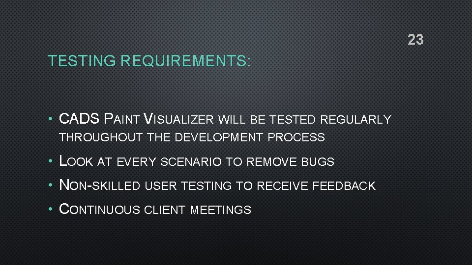 23 TESTING REQUIREMENTS: • CADS PAINT VISUALIZER WILL BE TESTED REGULARLY THROUGHOUT THE DEVELOPMENT