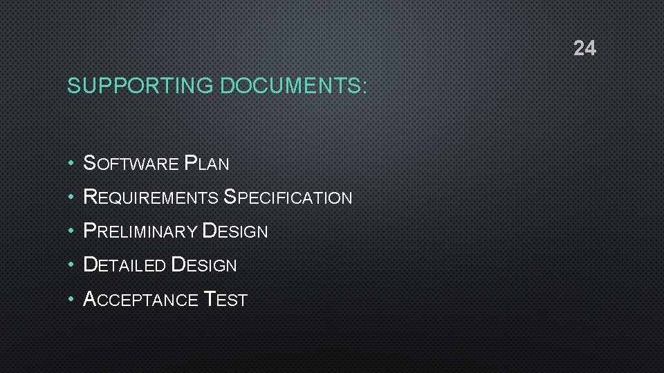 24 SUPPORTING DOCUMENTS: • SOFTWARE PLAN • REQUIREMENTS SPECIFICATION • PRELIMINARY DESIGN • DETAILED