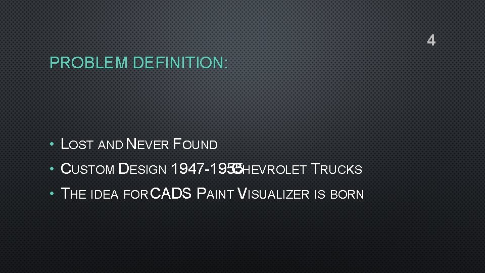 4 PROBLEM DEFINITION: • LOST AND NEVER FOUND • CUSTOM DESIGN 1947 -1955 CHEVROLET