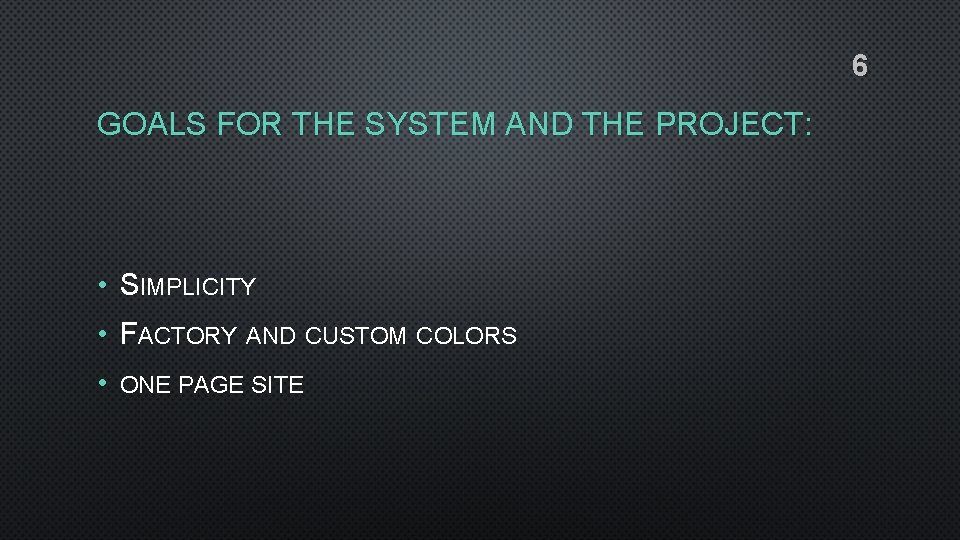 6 GOALS FOR THE SYSTEM AND THE PROJECT: • SIMPLICITY • FACTORY AND CUSTOM