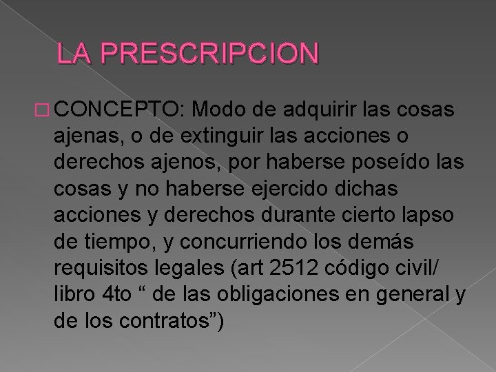 LA PRESCRIPCION � CONCEPTO: Modo de adquirir las cosas ajenas, o de extinguir las