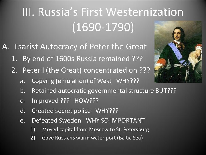 III. Russia’s First Westernization (1690 -1790) A. Tsarist Autocracy of Peter the Great 1.