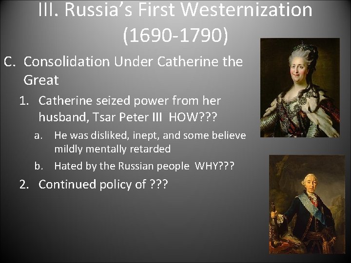 III. Russia’s First Westernization (1690 -1790) C. Consolidation Under Catherine the Great 1. Catherine