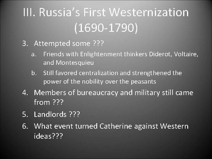 III. Russia’s First Westernization (1690 -1790) 3. Attempted some ? ? ? a. Friends