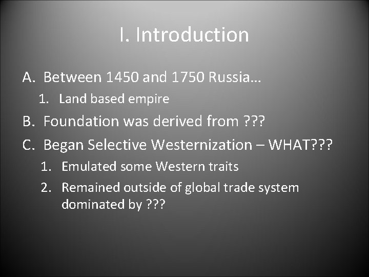 I. Introduction A. Between 1450 and 1750 Russia… 1. Land based empire B. Foundation