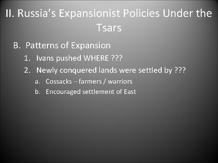 II. Russia’s Expansionist Policies Under the Tsars B. Patterns of Expansion 1. Ivans pushed