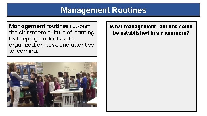Management Routines Management routines support the classroom culture of learning by keeping students safe,