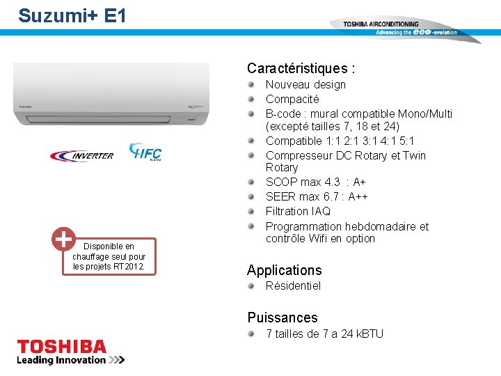 Suzumi+ E 1 Caractéristiques : Disponible en chauffage seul pour les projets RT 2012.