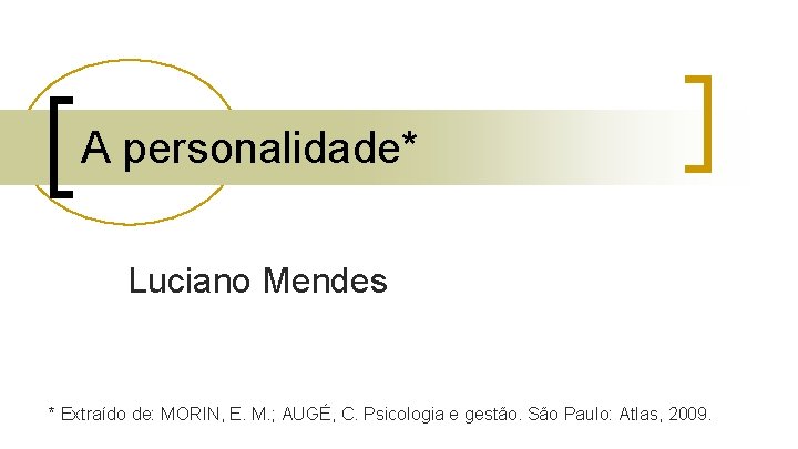 A personalidade* Luciano Mendes * Extraído de: MORIN, E. M. ; AUGÉ, C. Psicologia