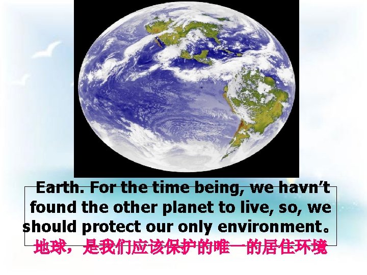 Earth. For the time being, we havn’t found the other planet to live, so,