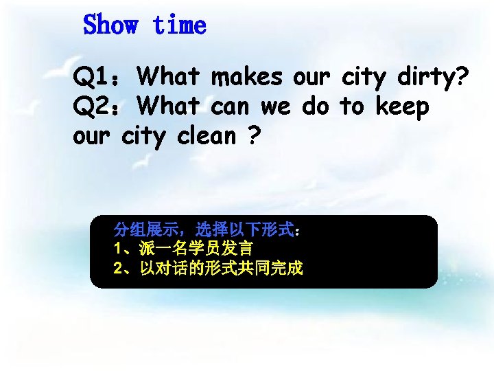 Show time Q 1：What makes our city dirty? Q 2：What can we do to