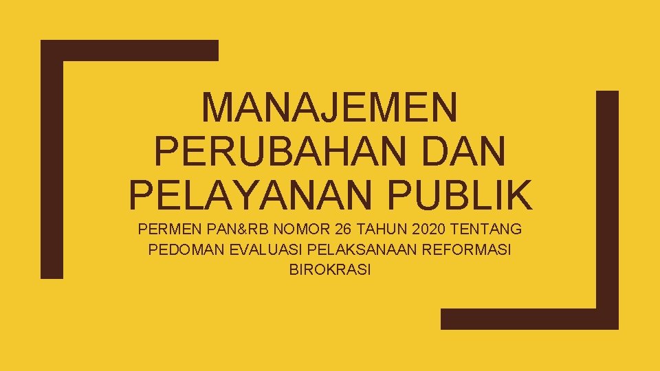 MANAJEMEN PERUBAHAN DAN PELAYANAN PUBLIK PERMEN PAN&RB NOMOR 26 TAHUN 2020 TENTANG PEDOMAN EVALUASI
