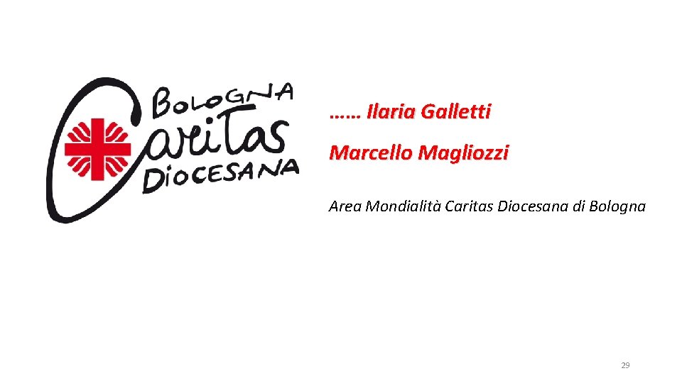 …… Ilaria Galletti Marcello Magliozzi Area Mondialità Caritas Diocesana di Bologna 29 