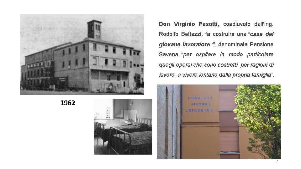 Don Virginio Pasotti, coadiuvato dall'ing. Rodolfo Bettazzi, fa costruire una “casa del giovane lavoratore