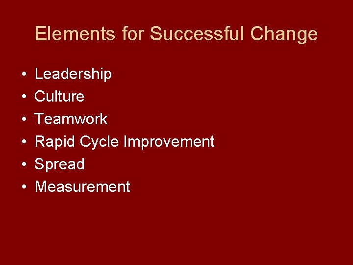 Elements for Successful Change • • • Leadership Culture Teamwork Rapid Cycle Improvement Spread