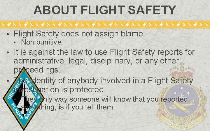 ABOUT FLIGHT SAFETY • Flight Safety does not assign blame. • Non punitive. •