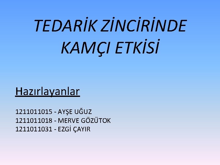 TEDARİK ZİNCİRİNDE KAMÇI ETKİSİ Hazırlayanlar 1211011015 - AYŞE UĞUZ 1211011018 - MERVE GÖZÜTOK 1211011031