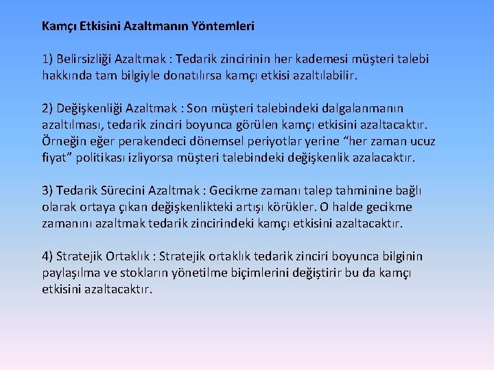Kamçı Etkisini Azaltmanın Yöntemleri 1) Belirsizliği Azaltmak : Tedarik zincirinin her kademesi müşteri talebi
