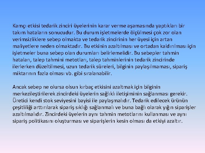 Kamçı etkisi tedarik zinciri üyelerinin karar verme aşamasında yaptıkları bir takım hataların sonucudur. Bu