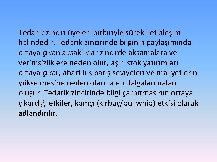 Tedarik zinciri üyeleri birbiriyle sürekli etkileşim halindedir. Tedarik zincirinde bilginin paylaşımında ortaya çıkan aksaklıklar