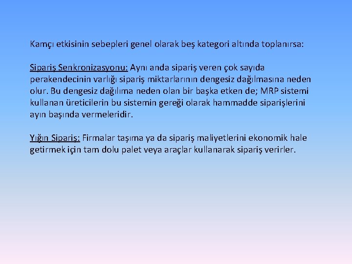 Kamçı etkisinin sebepleri genel olarak beş kategori altında toplanırsa: Sipariş Senkronizasyonu: Aynı anda sipariş