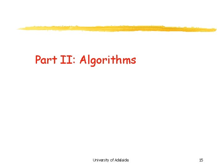 Part II: Algorithms University of Adelaide 15 